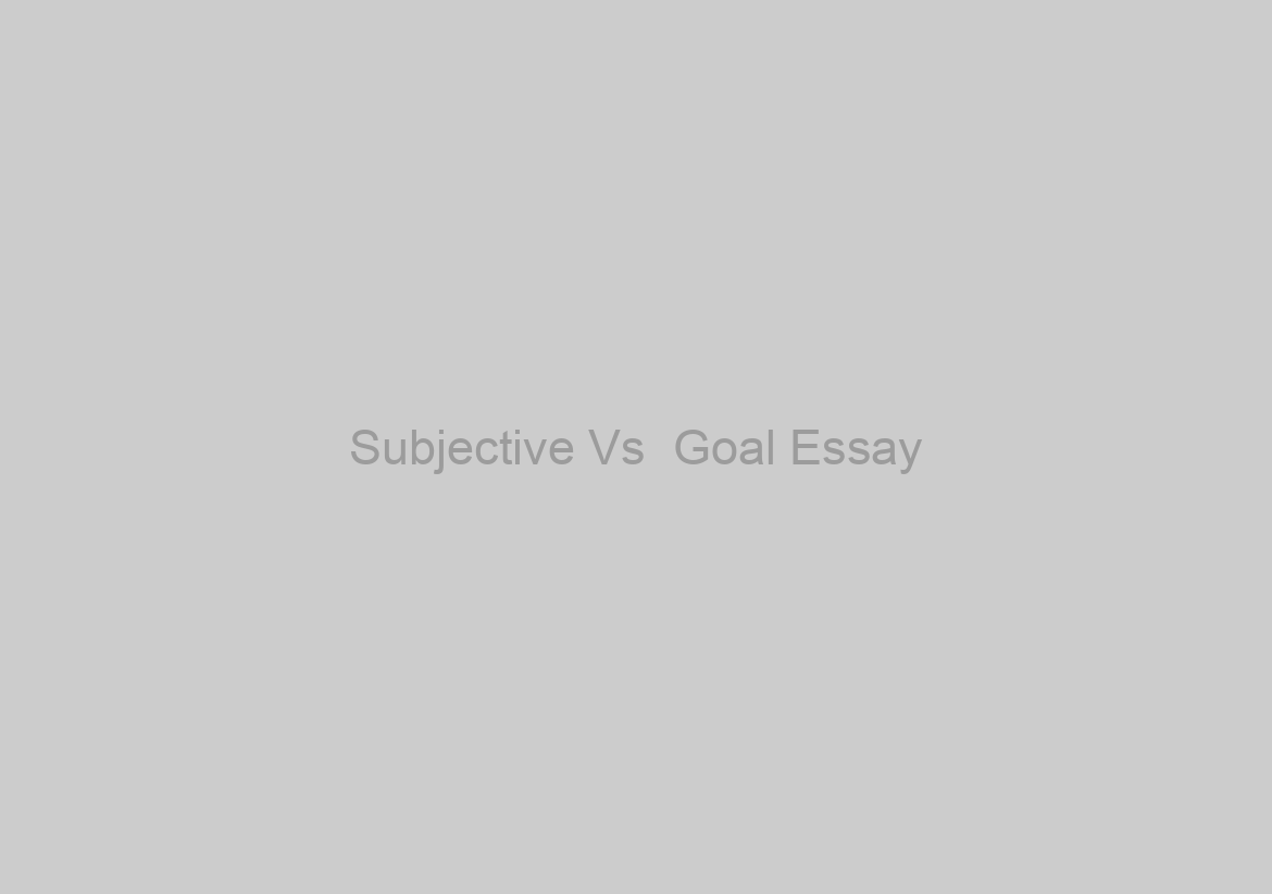 Subjective Vs  Goal Essay